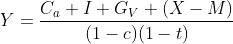 Y=\frac{C_a+I+G_V+(X-M)}{(1-c)(1-t)}